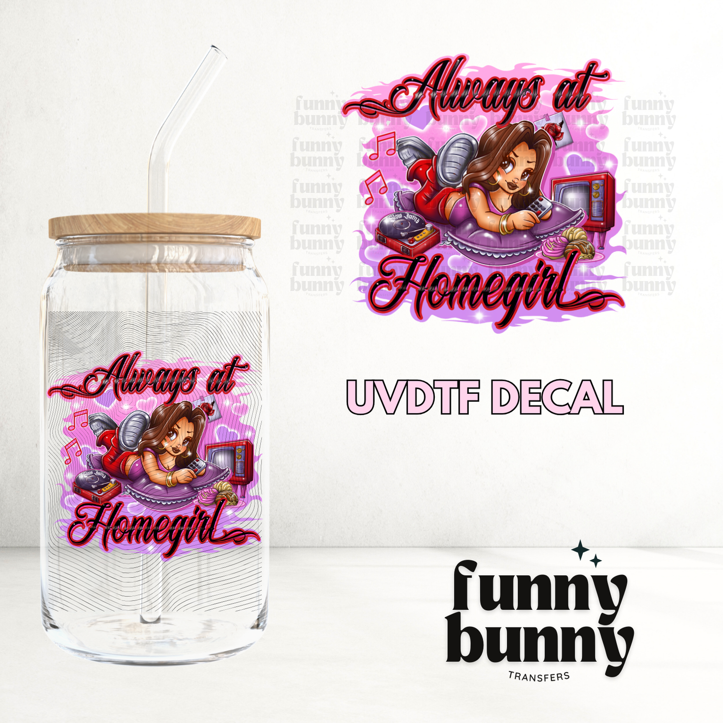 Always At Homegirls - UVDTF Decal