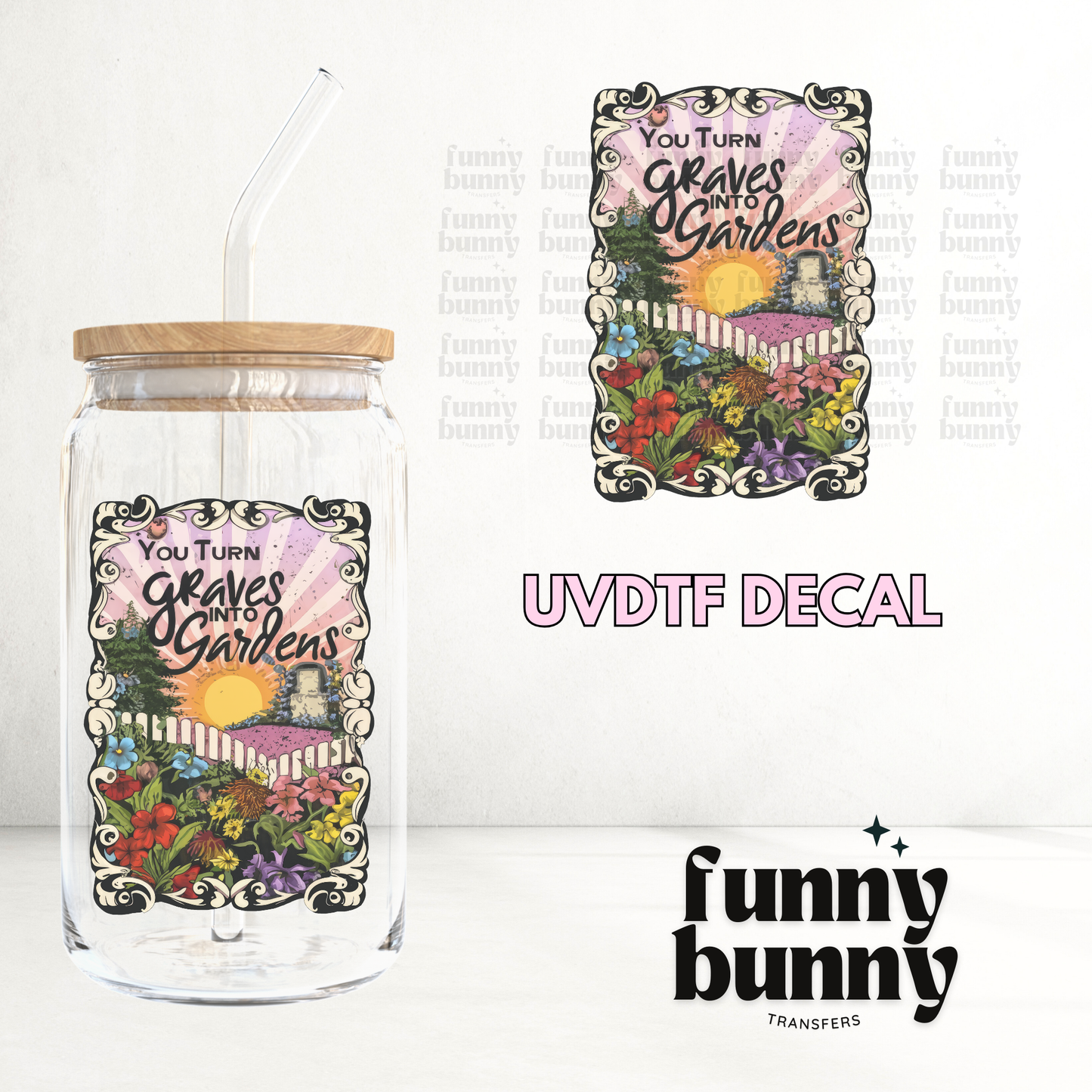 Turn Graves Into Gardens - UVDTF Decal