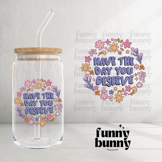 Have The Day You Deserve - UVDTF Decal