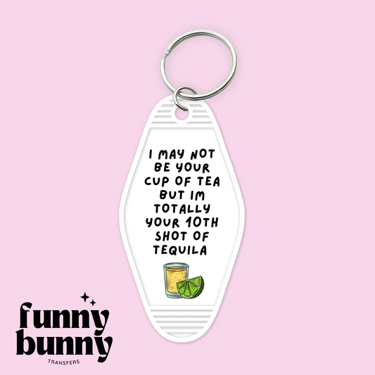 I May Not Be Your Cup of Tea But I'm Totally Your 10th Shot Of Tequila - Motel Keychain