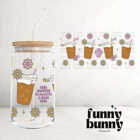 Iced Coffee Is Always A Good Idea - 16oz UVDTF Cup Wrap