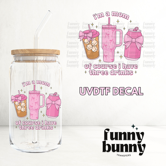 Im A Mom I Have Three Drinks - UVDTF Decal