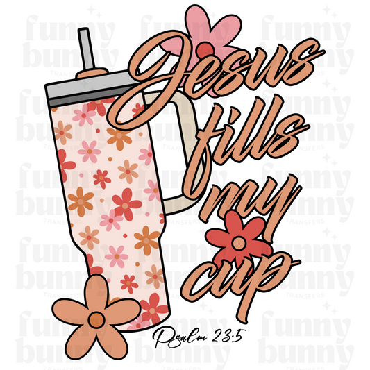 Jesus Fills My Cup -  Sublimation Transfer