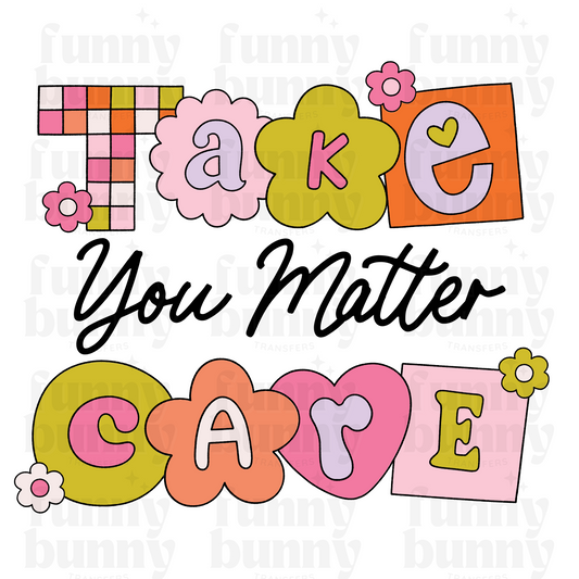 Take Care You Matter  -  Sublimation Transfer
