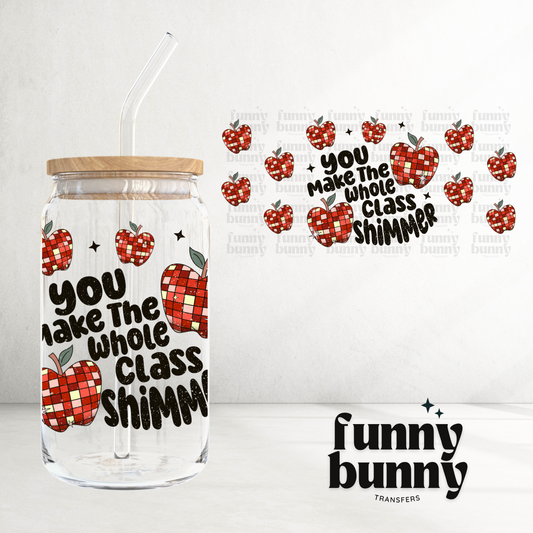 You Make The Whole Class Shimmer - 16oz UVDTF Cup Wrap