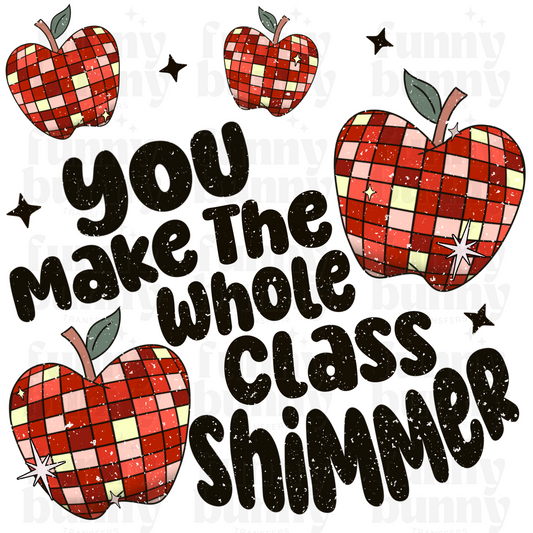 You Make The Whole Class Shimmer  -  Sublimation Transfer