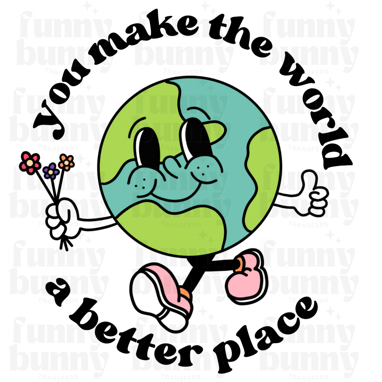 You Make The World A Better Place -  Sublimation Transfer