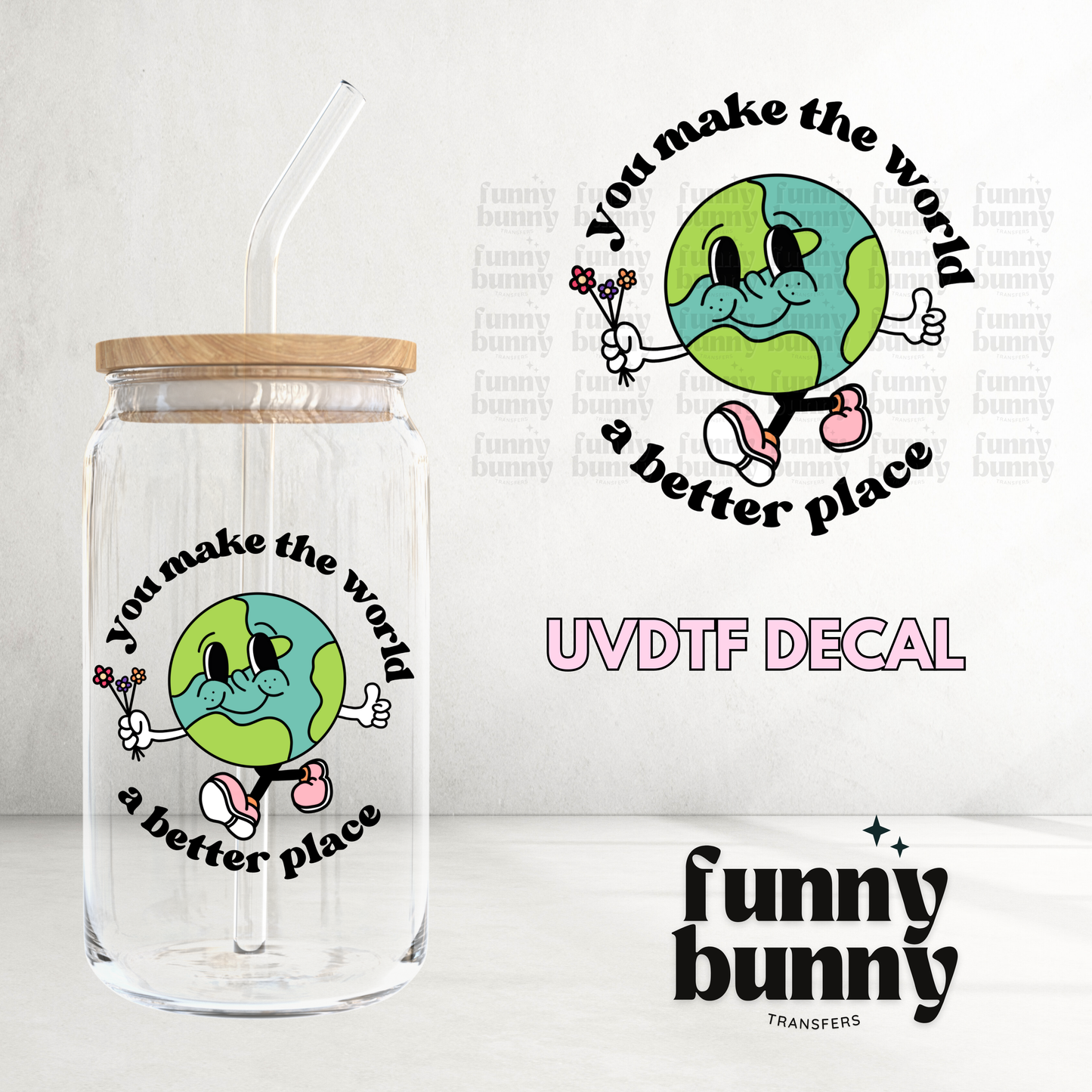 You Make The World A Better Place - UVDTF Decal